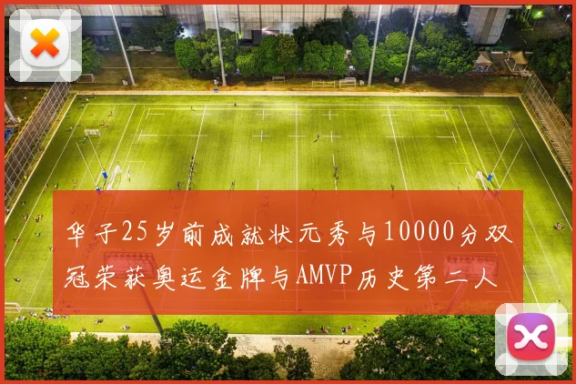 华子25岁前成就状元秀与10000分双冠荣获奥运金牌与AMVP历史第二人比肩老詹