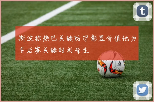 斯波称热巴关键防守彰显价值他为季后赛关键时刻而生