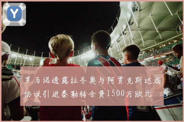 罗马诺透露拉齐奥与阿贾克斯达成协议引进泰勒转会费1500万欧元
