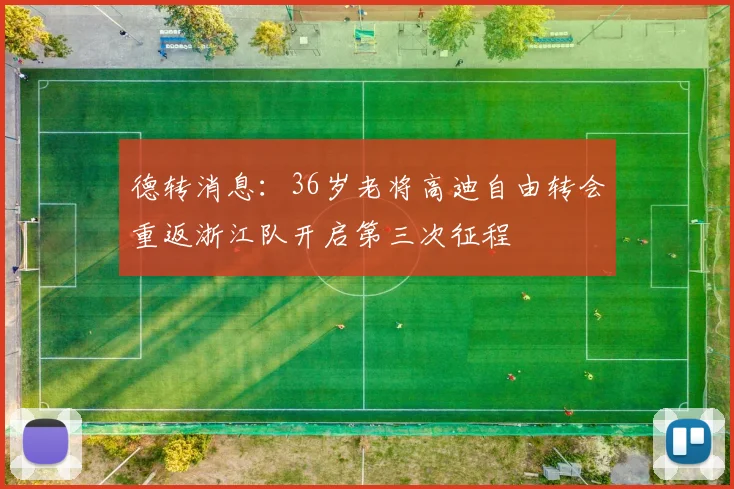 德转消息：36岁老将高迪自由转会重返浙江队开启第三次征程