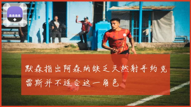 默森指出阿森纳缺乏天然射手约克雷斯并不适合这一角色